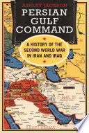 Persian Gulf Command : a history of the Second World War in Iran and Iraq /