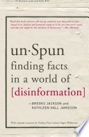 UnSpun : finding facts in a world of disinformation / Brooks Jackson and Kathleen Hall Jamieson.