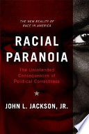 Racial paranoia : the unintended consequences of political correctness : the new reality of race in America /