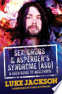 Sex, drugs and Asperger's syndrome (ASD) : a user guide to adulthood /