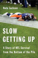 Slow getting up : a story of NFL survival from the bottom of the pile / Nate Jackson.