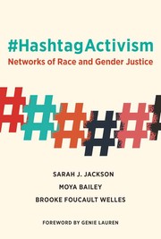 #Hashtagactivism : networks of race and gender justice / Sarah J. Jackson, Moya Bailey, and Brooke Foucault Welles ; foreword by Genie Lauren.