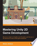 Mastering Unity 2D Game Development : Become an expert in Unity3D's new 2D system, and then join in the adventure to build an RPG game framework! /