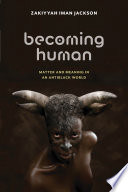 Becoming human : matter and meaning in an antiblack world / Zakiyyah Iman Jackson.