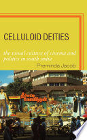 Celluloid deities : the visual culture of cinema and politics in South India /