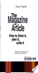 The magazine article : how to think it, plan it, write it / Peter P. Jacobi.