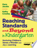 Reaching standards and beyond in kindergarten : nurturing children's sense of wonder and joy in learning / Gera Jacobs, Kathy Crowley.