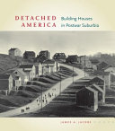 Detached America : building houses in postwar suburbia / James A. Jacobs.