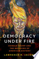 Democracy under fire : Donald Trump and the breaking of American history /