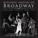 Historic photos of Broadway : New York theatre, 1850-1970 / text and captions by Leonard Jacobs ; images from the Billy Rose Theater Division, The New York Public Library for the Performing Arts.