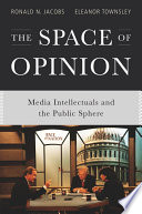 The space of opinion : media intellectuals and the public sphere /