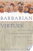 Barbarian virtues : the United States encounters foreign peoples at home and abroad, 1876-1917 / Matthew Frye Jacobson.