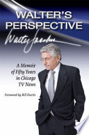 Walter's perspective : a memoir of fifty years in Chicago TV news /