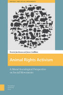 Animal rights activism : a moral-sociological perspective on social movements / Kerstin Jacobsson, Jonas Lindblom.