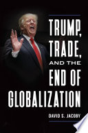 Trump, trade, and the end of globalization /