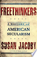 Freethinkers : a history of American secularism / Susan Jacoby.