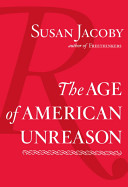 The age of American unreason / Susan Jacoby.