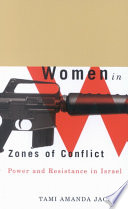 Women in zones of conflict : gender structures and women's resistance in Israel /