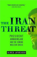 The Iran threat : President Ahmadinejad and the coming nuclear crisis / Alireza Jafarzadeh.