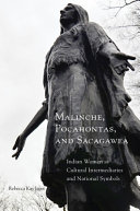 Malinche, Pocahontas, and Sacagawea : Indian women as cultural intermediaries and national symbols / Rebecca K. Jager.