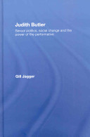 Judith Butler : sexual politics, social change and the power of the performative / Gill Jagger.