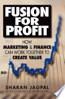Fusion for profit : how marketing and finance can work together to create value /