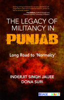 The legacy of militancy in Punjab : long road to 'normalcy' / Inderjit Singh Jaijee, Dona Suri.