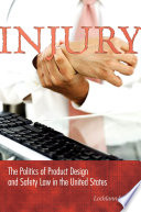 Injury : the politics of product design and safety law in the United States /