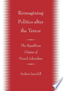Reimagining politics after the Terror : the republican origins of French liberalism /