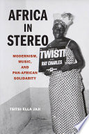 Africa in stereo : modernism, music, and pan-African solidarity / Tsitsi Ella Jaji.