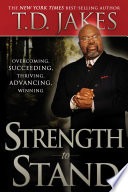 Strength to stand : overcoming, succeeding, thriving, advancing, winning! /