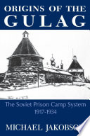 Origins of the gulag : the Soviet prison camp system, 1917-1934 / Michael Jakobson.