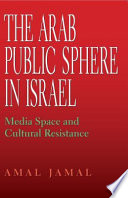 The Arab public sphere in Israel : media space and cultural resistance / Amal Jamal.