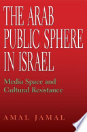 The Arab public sphere in Israel : media space and cultural resistance / Amal Jamal.