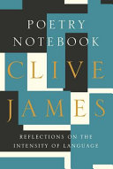 Poetry notebook : reflections on the intensity of language / Clive James.