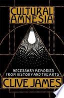 Cultural amnesia : necessary memories from history and the arts / Clive James.