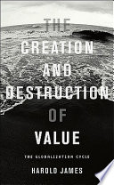 The creation and destruction of value : the globalization cycle / Harold James.