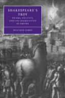 Shakespeare's Troy : drama, politics, and the translation of empire / Heather James.