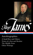 Autobiographies : A small boy and others ; Notes of a son and brother ; The middle years ; Other autobiographical writings / Henry James ; Philip Horne, editor.