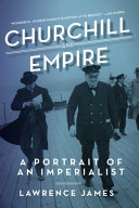 Churchill and empire : a portrait of an imperialist / Lawrence James.