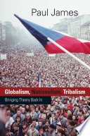 Globalism, nationalism, tribalism : bringing theory back in / Paul James.