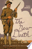 The new death : American modernism and World War I / Pearl James.