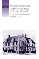 Popular culture and working-class taste in Britain, 1930-39 : a round of cheap diversions? /