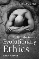 An introduction to evolutionary ethics Scott M. James.