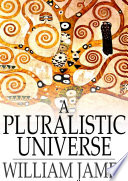 A pluralistic universe : Hibbert lectures at Manchester College on the present situation in philosophy / William James.