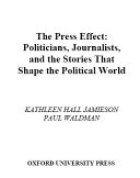 The press effect : politicians, journalists, and the stories that shape the political world / Kathleen Hall Jamieson & Paul Waldman.