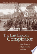 The last Lincoln conspirator : John Surratt's flight from the gallows /