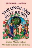The once and future sex : going medieval on women's roles in society / Eleanor Janega.