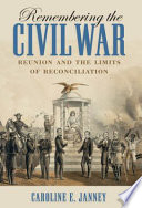 Remembering the Civil War : reunion and the limits of reconciliation / Caroline E. Janney.