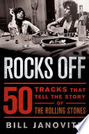 Rocks off : 50 tracks that tell the story of The Rolling Stones / Bill Janovitz.
